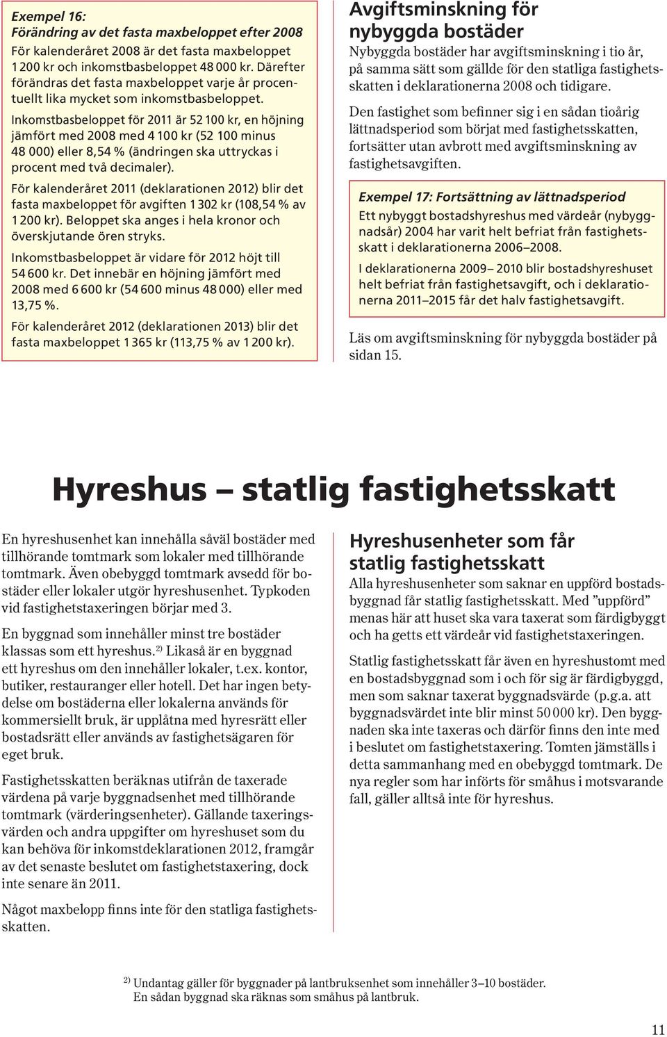 Inkomstbasbeloppet för 2011 är 52 100 kr, en höjning jämfört med 2008 med 4 100 kr (52 100 minus 48 000) eller 8,54 % (ändringen ska uttryckas i procent med två decimaler).