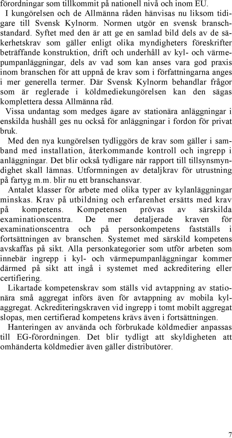 dels av vad som kan anses vara god praxis inom branschen för att uppnå de krav som i författningarna anges i mer generella termer.