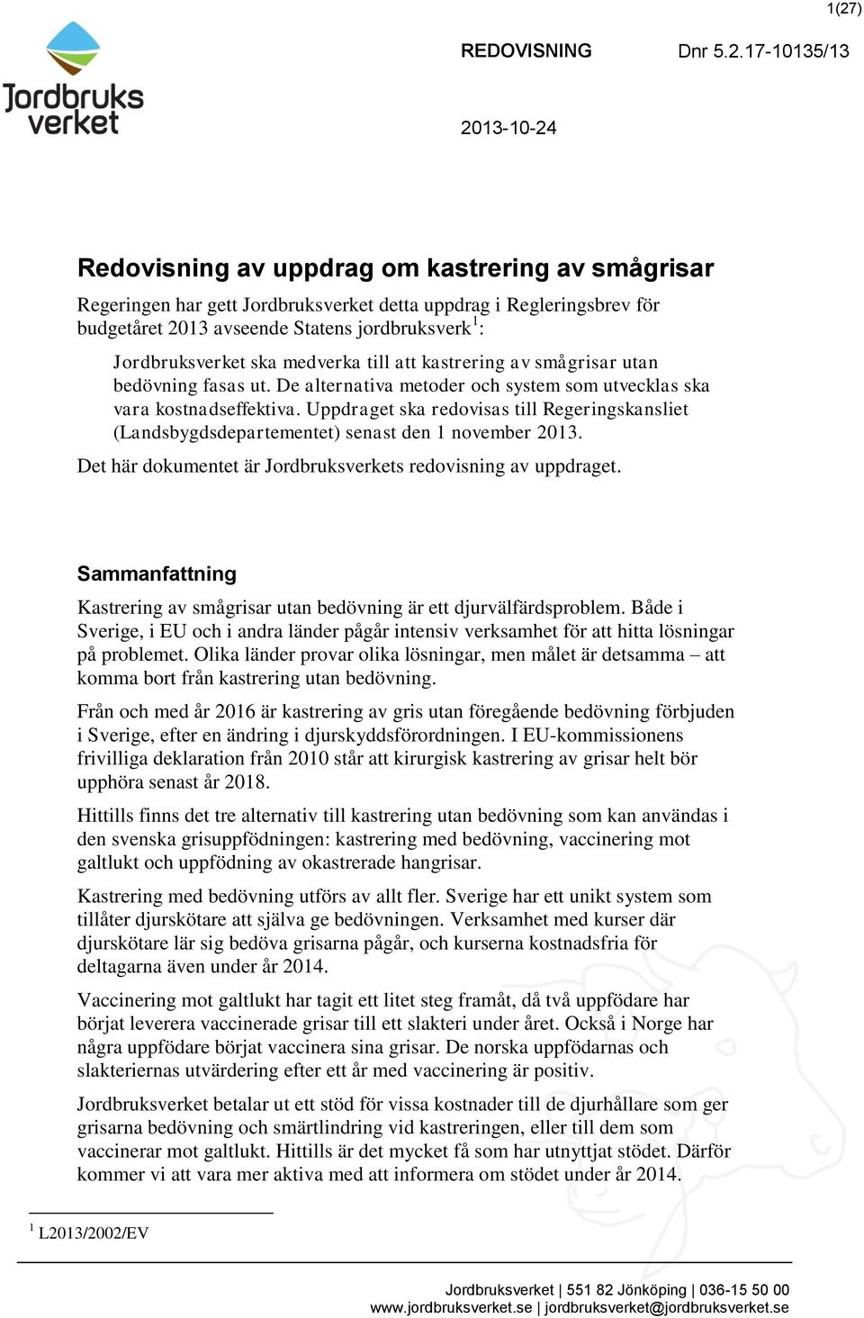 Uppdraget ska redovisas till Regeringskansliet (Landsbygdsdepartementet) senast den 1 november 2013. Det här dokumentet är Jordbruksverkets redovisning av uppdraget.