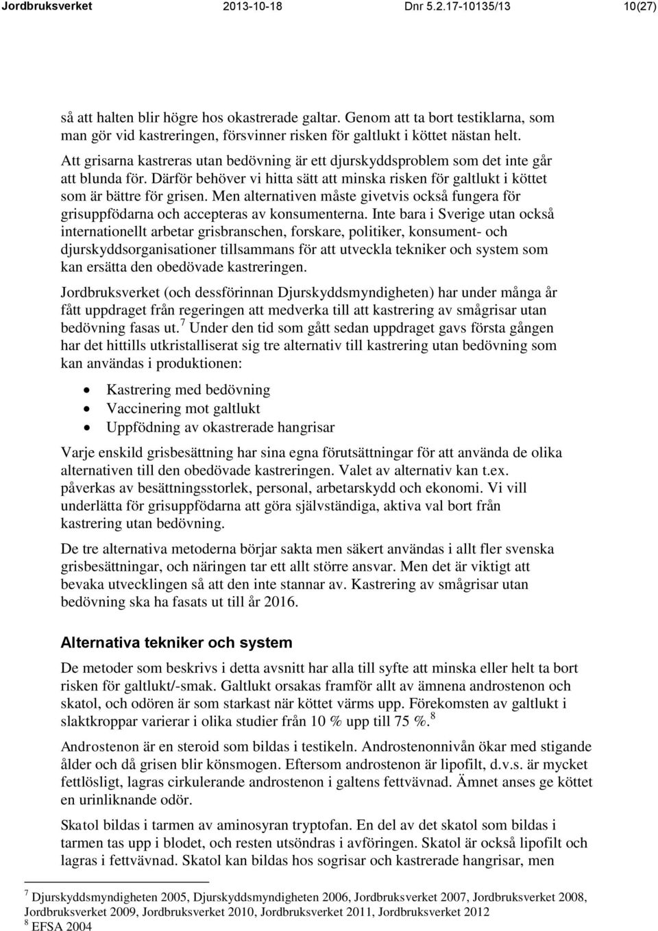 Att grisarna kastreras utan bedövning är ett djurskyddsproblem som det inte går att blunda för. Därför behöver vi hitta sätt att minska risken för galtlukt i köttet som är bättre för grisen.