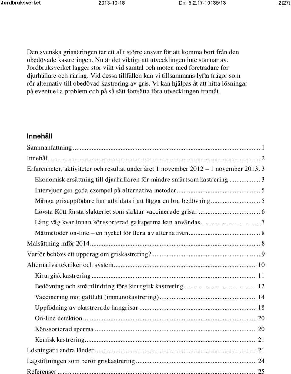 Vid dessa tillfällen kan vi tillsammans lyfta frågor som rör alternativ till obedövad kastrering av gris.