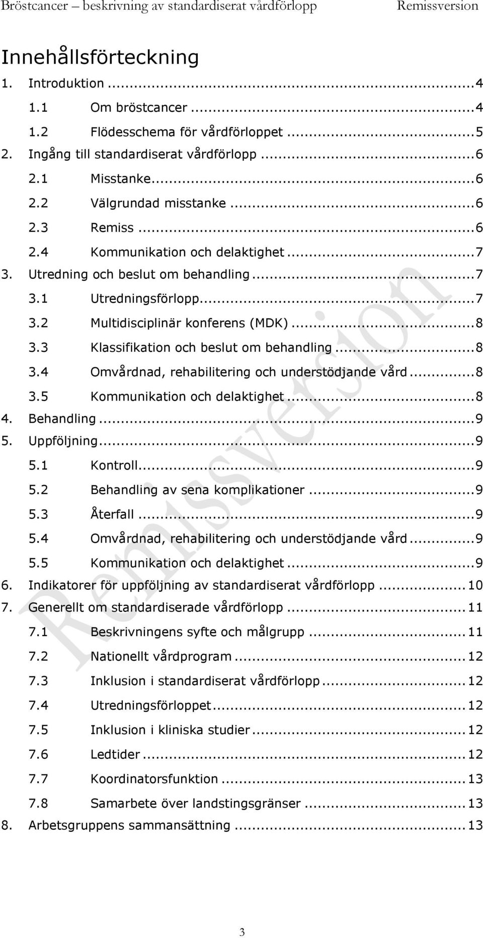 3 Klassifikation och beslut om behandling... 8 3.4 Omvårdnad, rehabilitering och understödjande vård... 8 3.5 Kommunikation och delaktighet... 8 4. Behandling... 9 5. Uppföljning... 9 5.1 Kontroll.