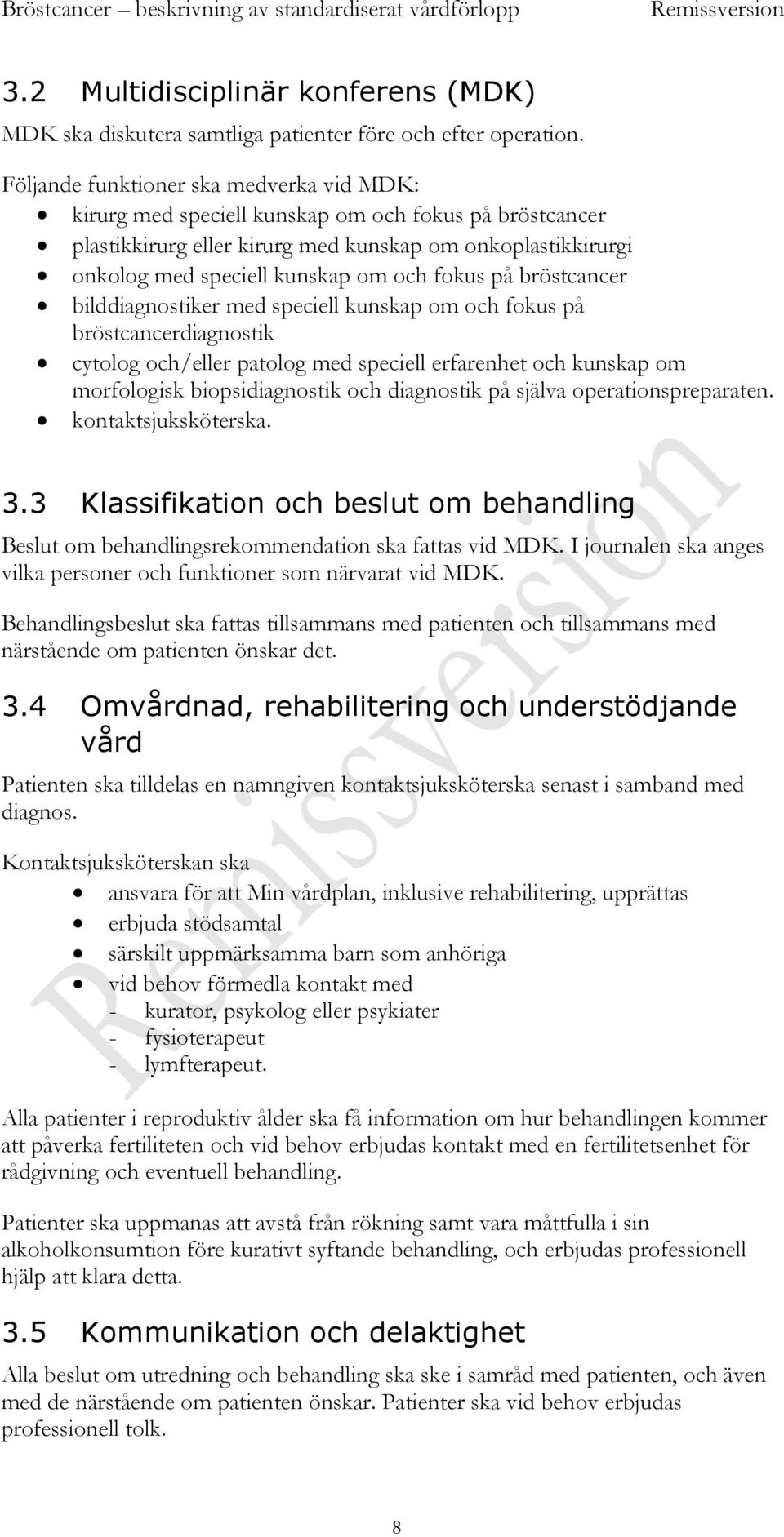 fokus på bröstcancer bilddiagnostiker med speciell kunskap om och fokus på bröstcancerdiagnostik cytolog och/eller patolog med speciell erfarenhet och kunskap om morfologisk biopsidiagnostik och