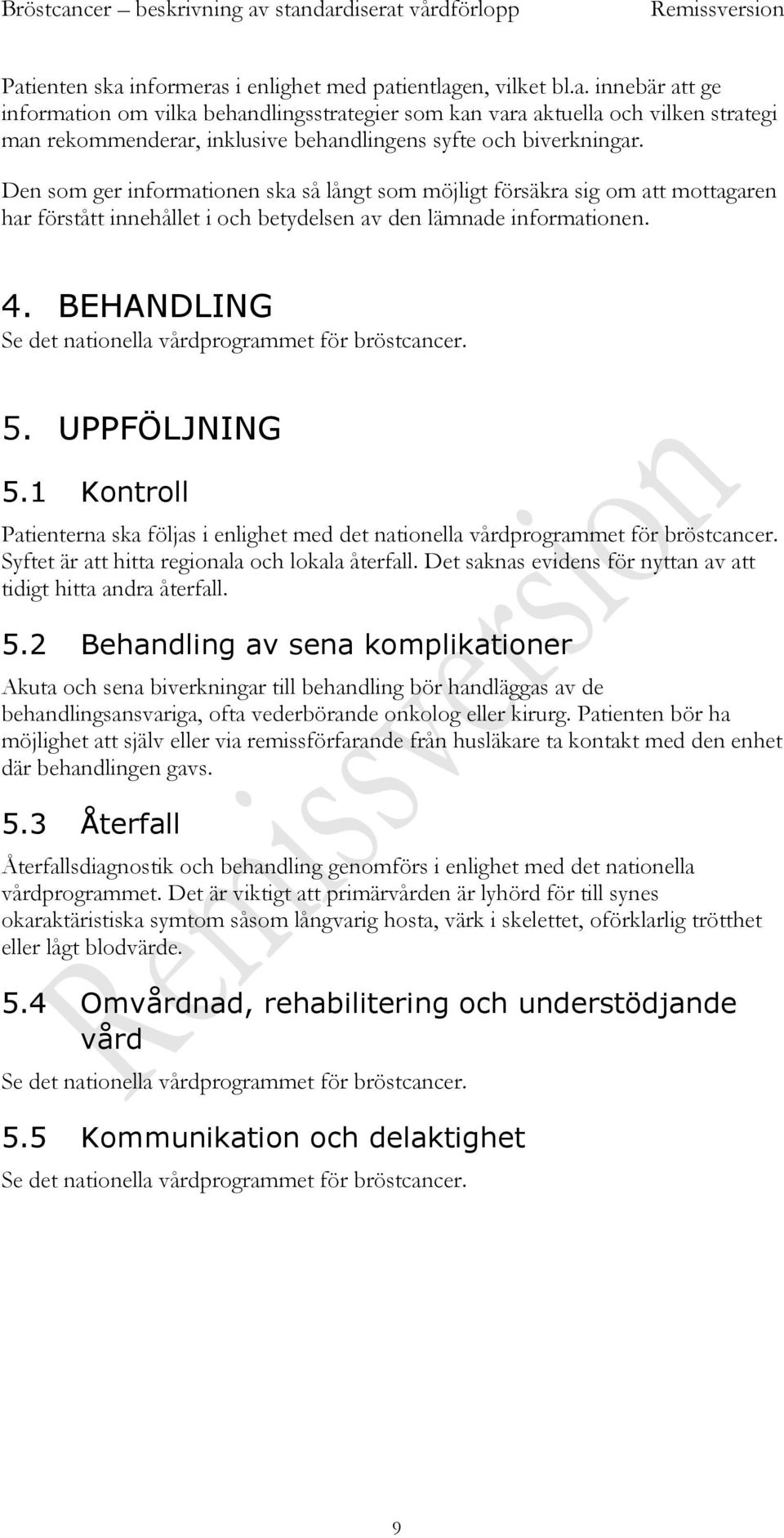 BEHANDLING Se det nationella vårdprogrammet för bröstcancer. 5. UPPFÖLJNING 5.1 Kontroll Patienterna ska följas i enlighet med det nationella vårdprogrammet för bröstcancer.