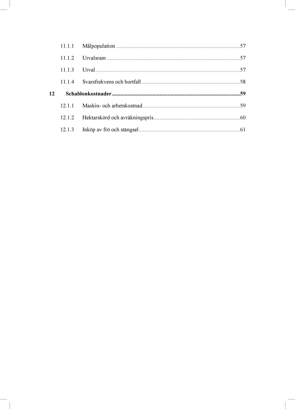 ..59 12.1.1 Maskin- och arbetskostnad...59 12.1.2 Hektarskörd och avräkningspris.