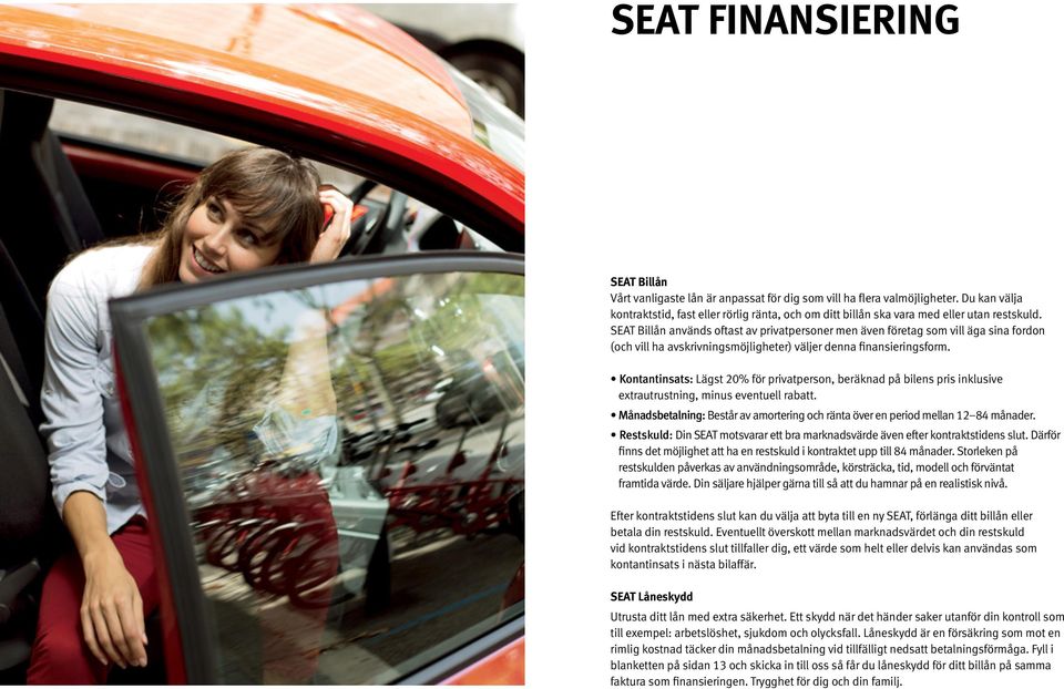 SEAT Billån används oftast av privatpersoner men även företag som vill äga sina fordon (och vill ha avskrivningsmöjligheter) väljer denna finansieringsform.