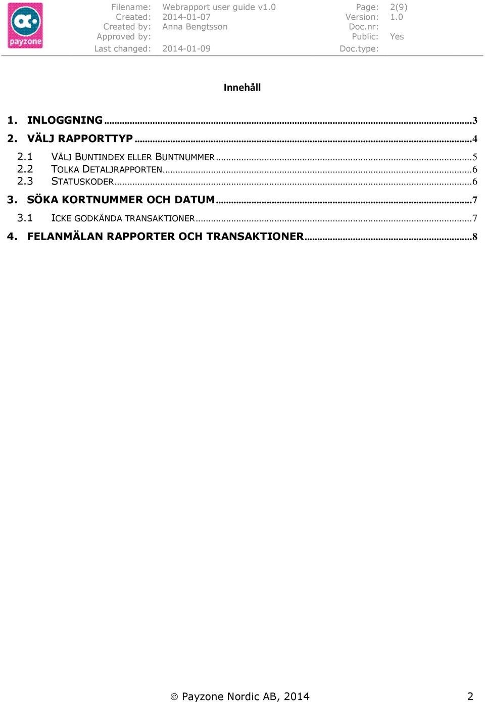 2 TOLKA DETALJRAPPORTEN... 6 2.3 STATUSKODER... 6 3. SÖKA KORTNUMMER OCH DATUM... 7 3.