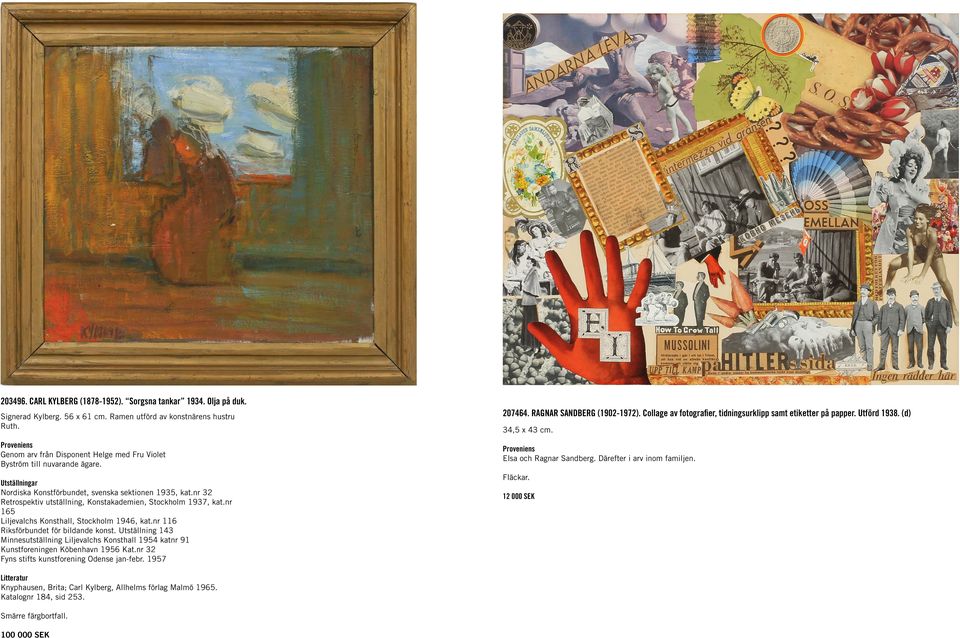 nr 32 Retrospektiv utställning, Konstakademien, Stockholm 1937, kat.nr 165 Liljevalchs Konsthall, Stockholm 1946, kat.nr 116 Riksförbundet för bildande konst.