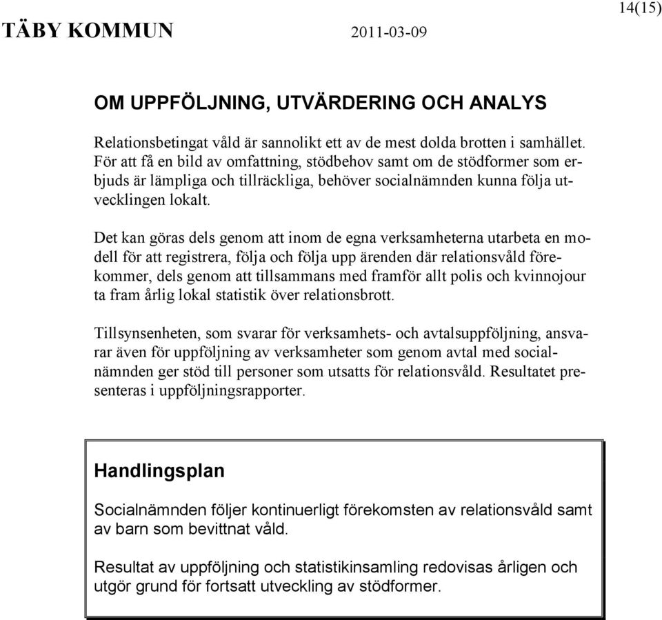 Det kan göras dels genom att inom de egna verksamheterna utarbeta en modell för att registrera, följa och följa upp ärenden där relationsvåld förekommer, dels genom att tillsammans med framför allt