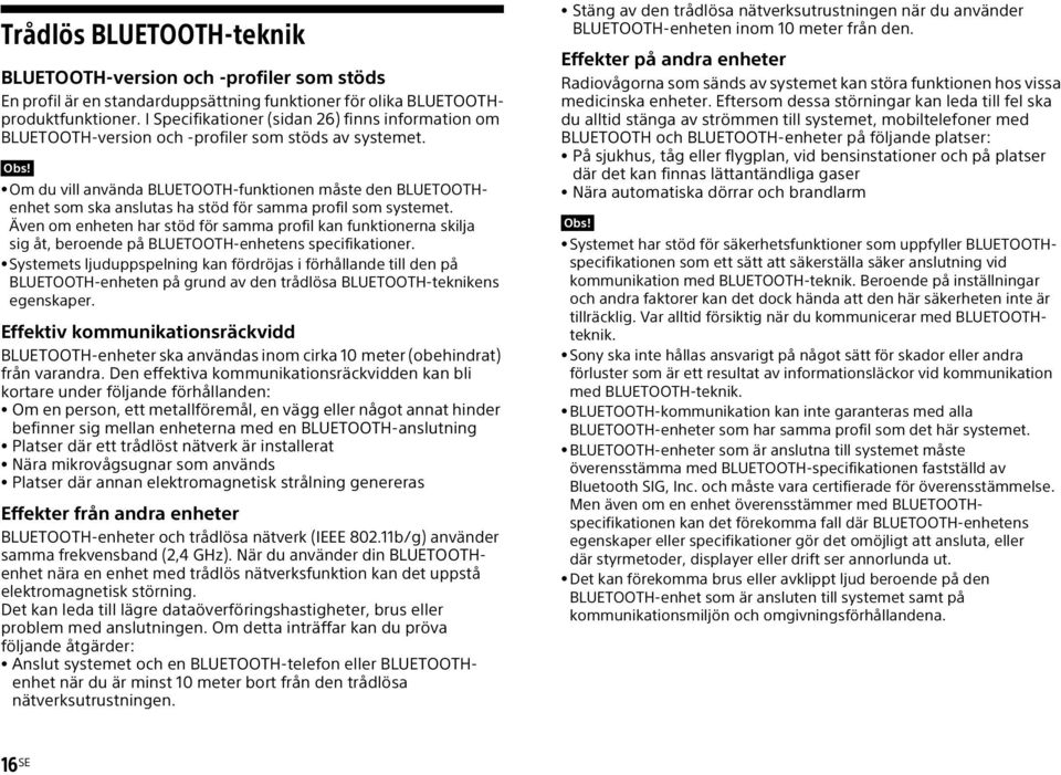 Om du vill använda BLUETOOTH-funktionen måste den BLUETOOTHenhet som ska anslutas ha stöd för samma profil som systemet.