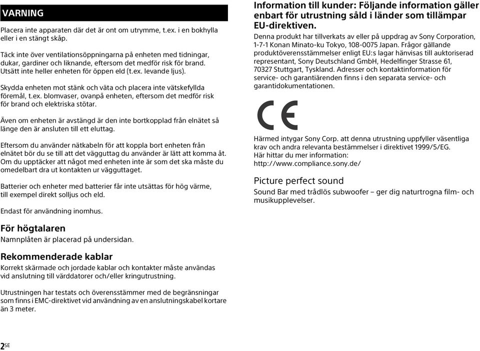 Skydda enheten mot stänk och väta och placera inte vätskefyllda föremål, t.ex. blomvaser, ovanpå enheten, eftersom det medför risk för brand och elektriska stötar.