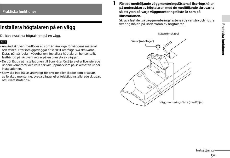 Du bör lägga ut installationen till Sony-återförsäljare eller licensierade underleverantörer och vara särskilt uppmärksam på säkerheten under installationen.