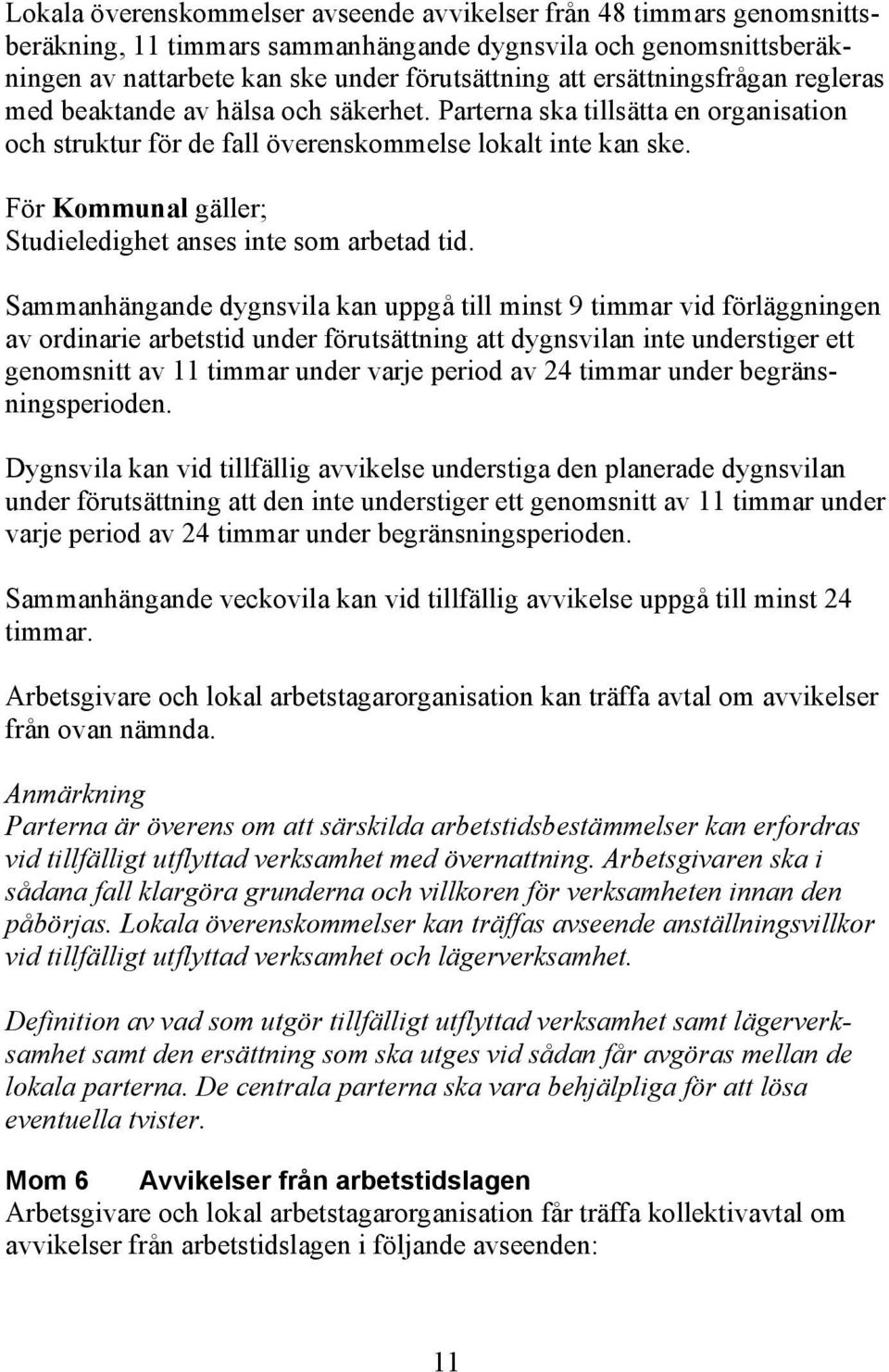 För Kommunal gäller; Studieledighet anses inte som arbetad tid.