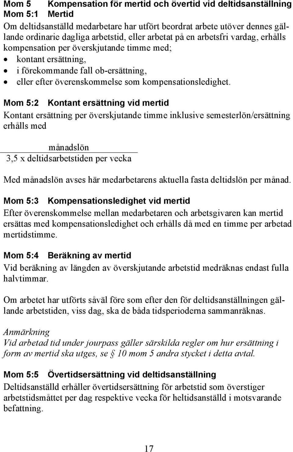 Mom 5:2 Kontant ersättning vid mertid Kontant ersättning per överskjutande timme inklusive semesterlön/ersättning erhålls med månadslön 3,5 x deltidsarbetstiden per vecka Med månadslön avses här