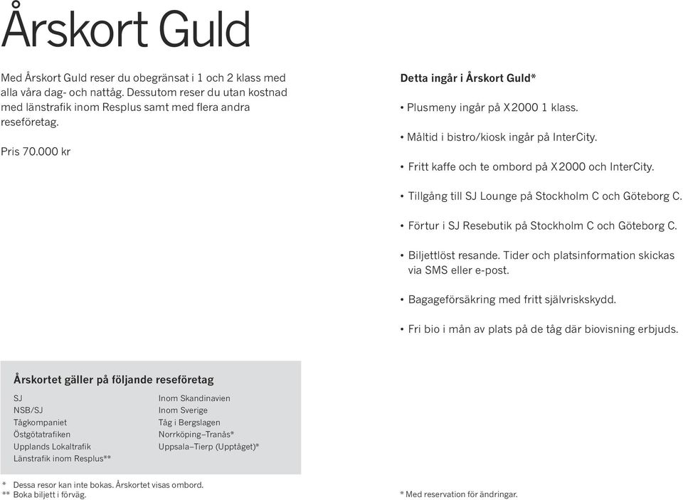 Tillgång till SJ Lounge på Stockholm C och Göteborg C. Förtur i SJ Resebutik på Stockholm C och Göteborg C. Biljettlöst resande. Tider och platsinformation skickas via SMS eller e-post.