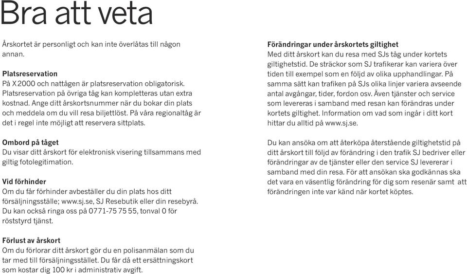 På våra regionaltåg är det i regel inte möjligt att reservera sittplats. Ombord på tåget Du visar ditt årskort för elektronisk visering tillsammans med giltig fotolegitimation.