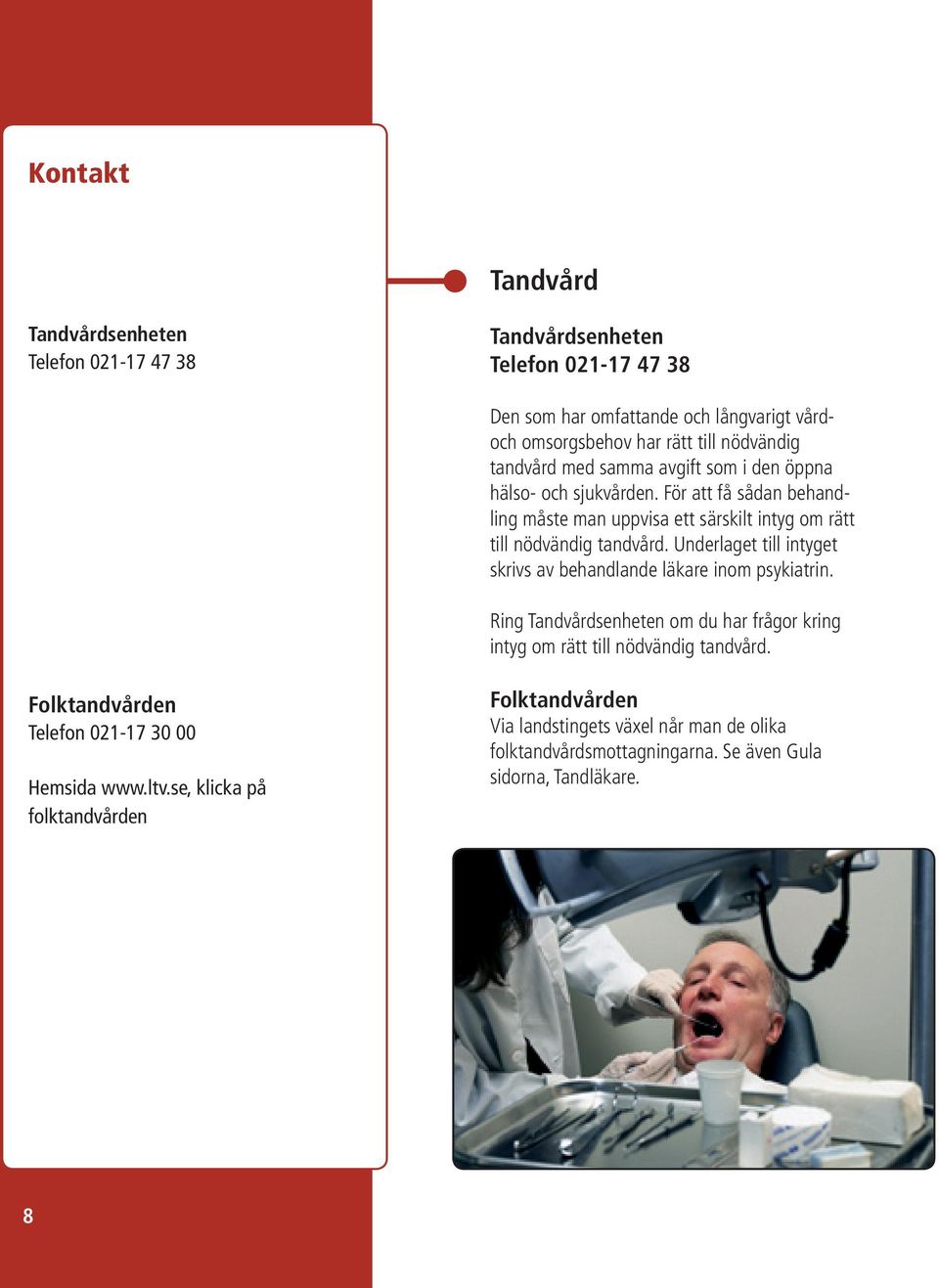 Underlaget till intyget skrivs av behandlande läkare inom psykiatrin. Ring Tandvårdsenheten om du har frågor kring intyg om rätt till nödvändig tandvård.