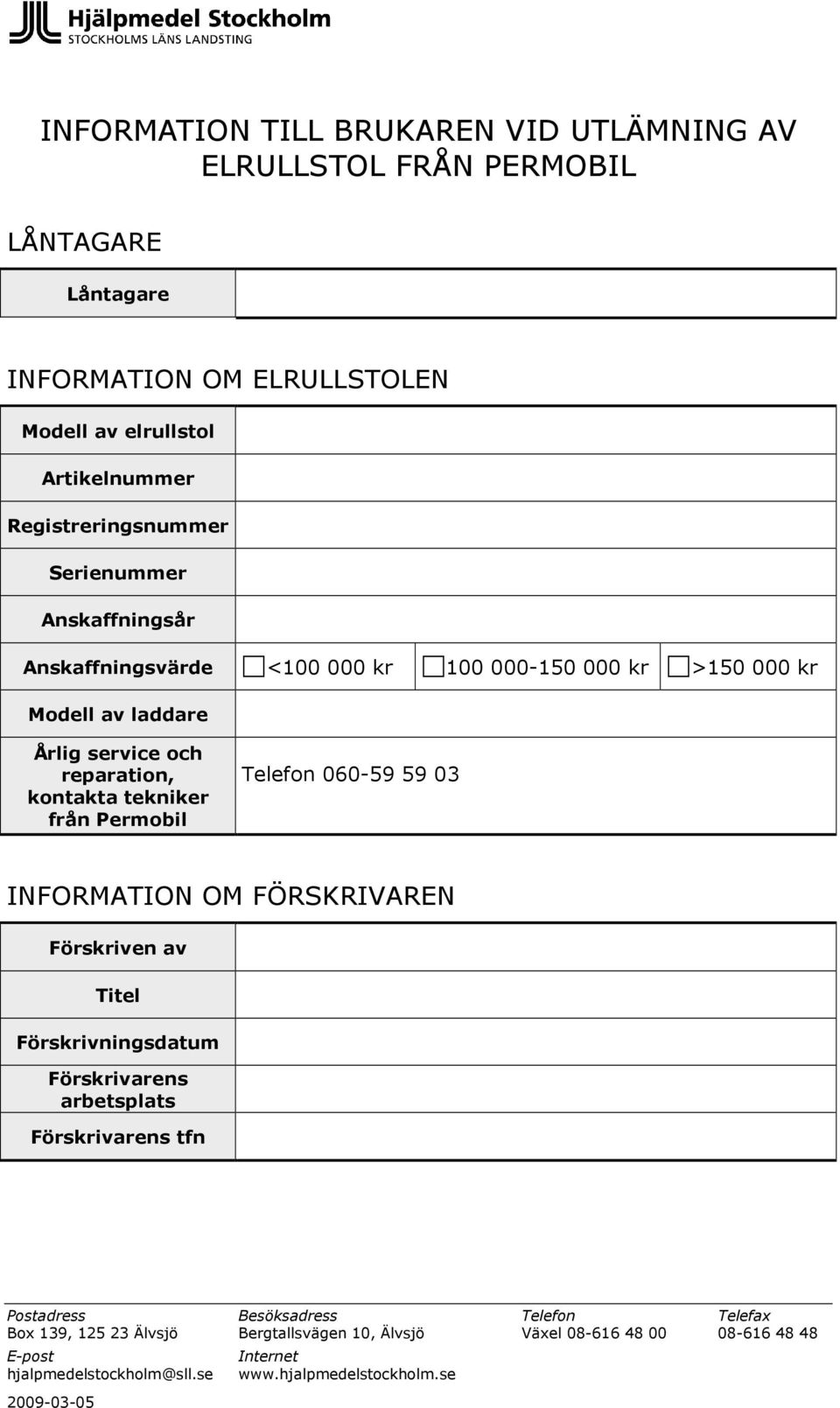 000-150 000 kr >150 000 kr Modell av laddare Årlig service och reparation, kontakta tekniker från Permobil Telefon