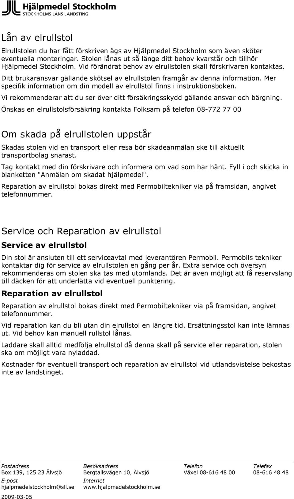 Mer specifik information om din modell av elrullstol finns i instruktionsboken. Vi rekommenderar att du ser över ditt försäkringsskydd gällande ansvar och bärgning.