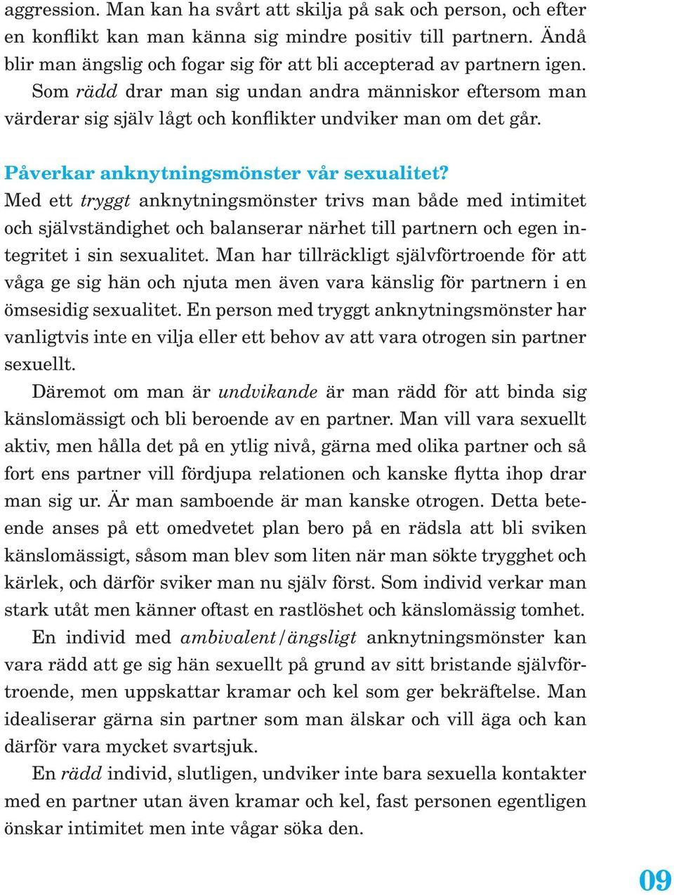 Påverkar anknytningsmönster vår sexualitet? Med ett tryggt anknytningsmönster trivs man både med intimitet och självständighet och balanserar närhet till partnern och egen integritet i sin sexualitet.