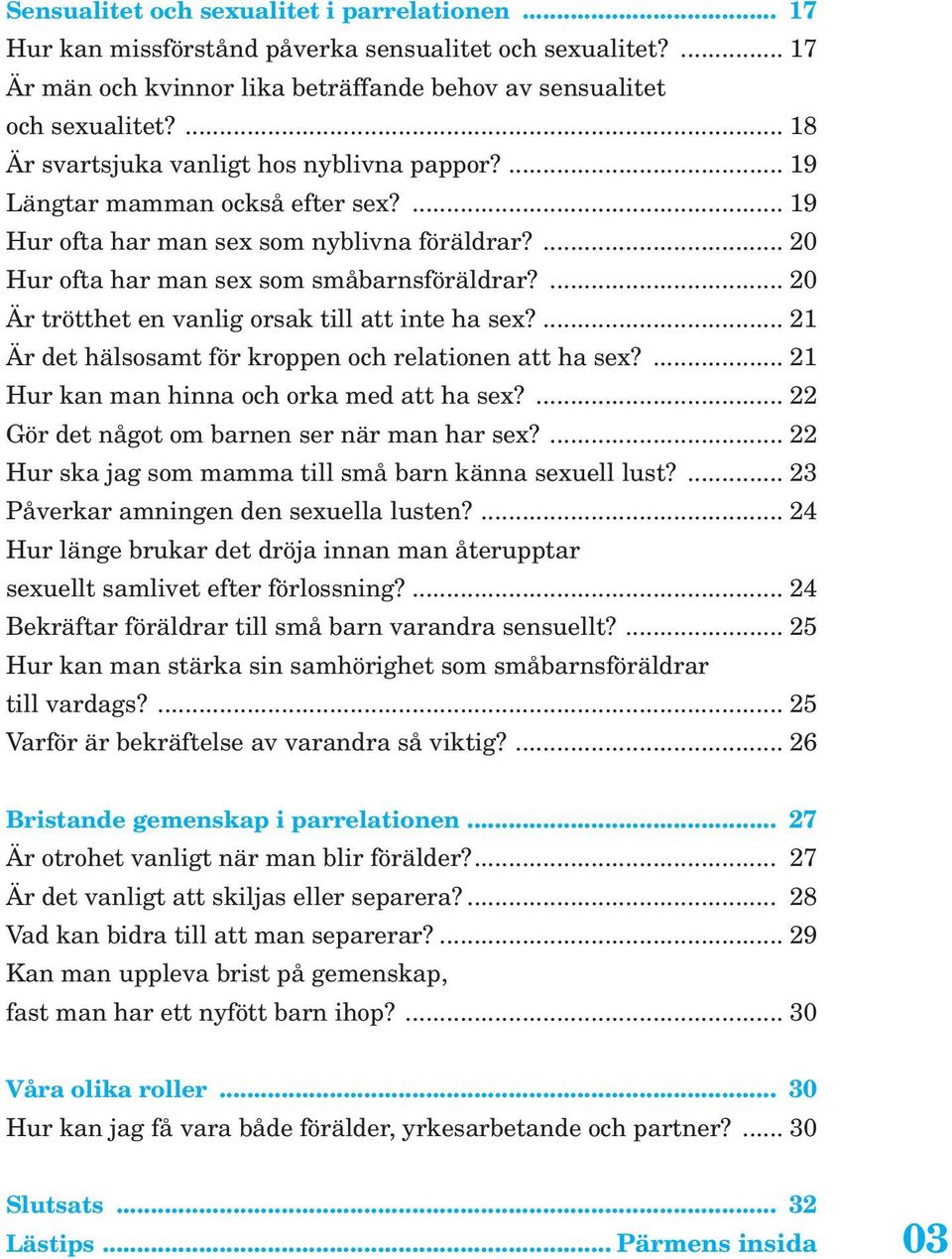 ... 20 Är trötthet en vanlig orsak till att inte ha sex?... 21 Är det hälsosamt för kroppen och relationen att ha sex?... 21 Hur kan man hinna och orka med att ha sex?