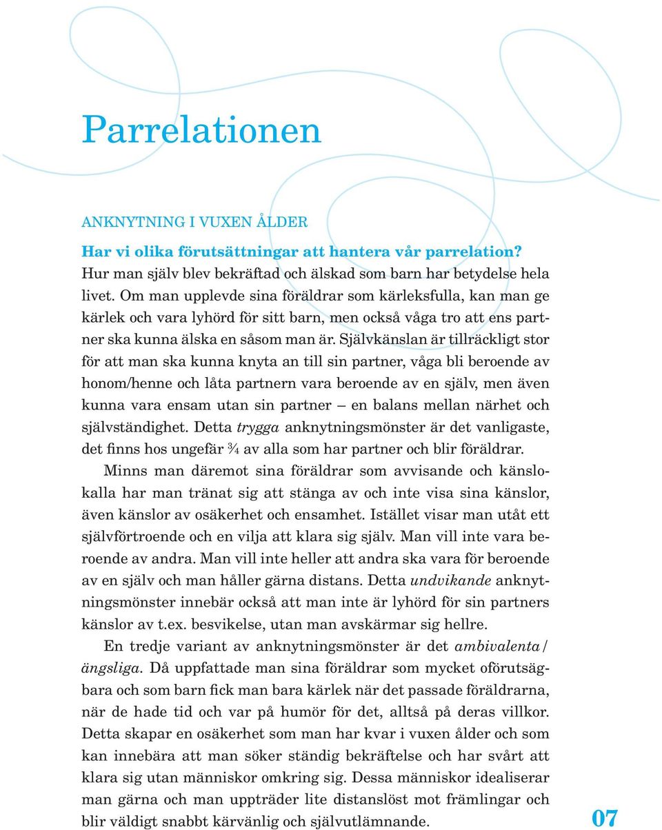 Självkänslan är tillräckligt stor för att man ska kunna knyta an till sin partner, våga bli beroende av honom/henne och låta partnern vara beroende av en själv, men även kunna vara ensam utan sin