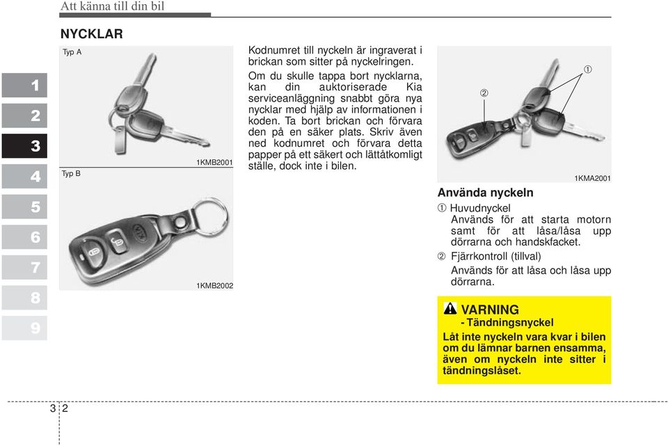 Skriv även ned kodnumret och förvara detta papper på ett säkert och lättåtkomligt ställe, dock inte i bilen.