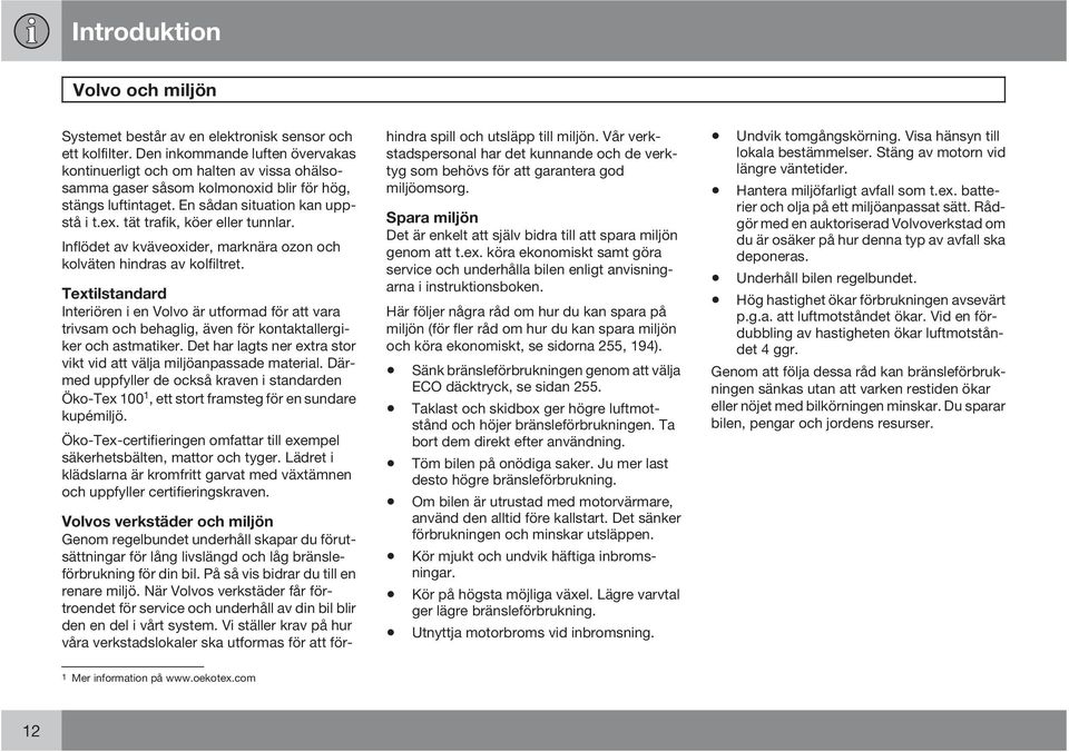 tät trafik, köer eller tunnlar. Inflödet av kväveoxider, marknära ozon och kolväten hindras av kolfiltret.