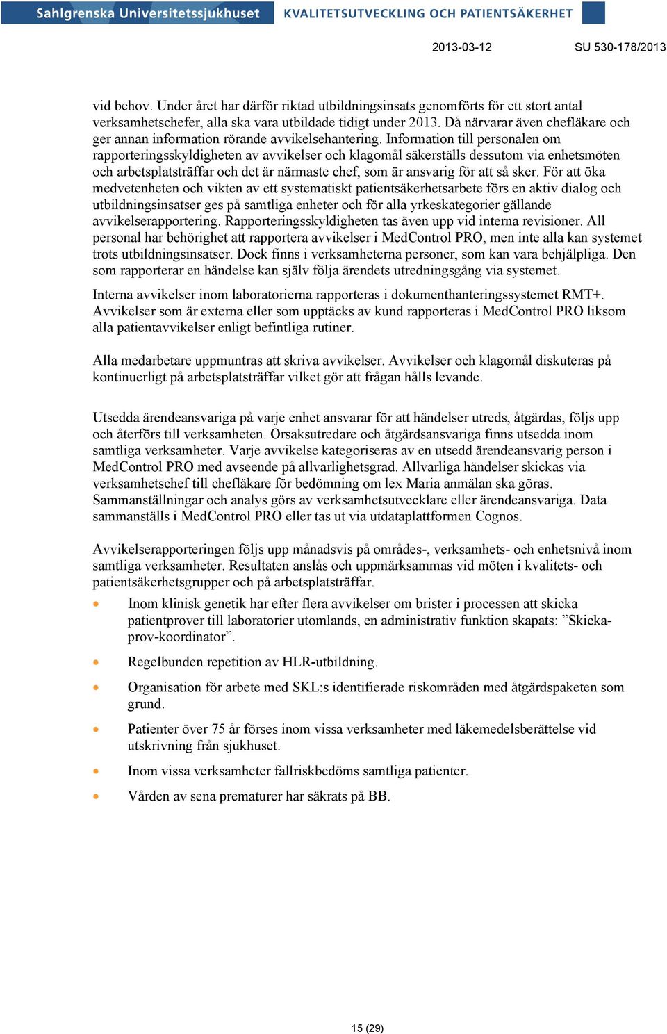 Information till personalen om rapporteringsskyldigheten av avvikelser och klagomål säkerställs dessutom via enhetsmöten och arbetsplatsträffar och det är närmaste chef, som är ansvarig för att så