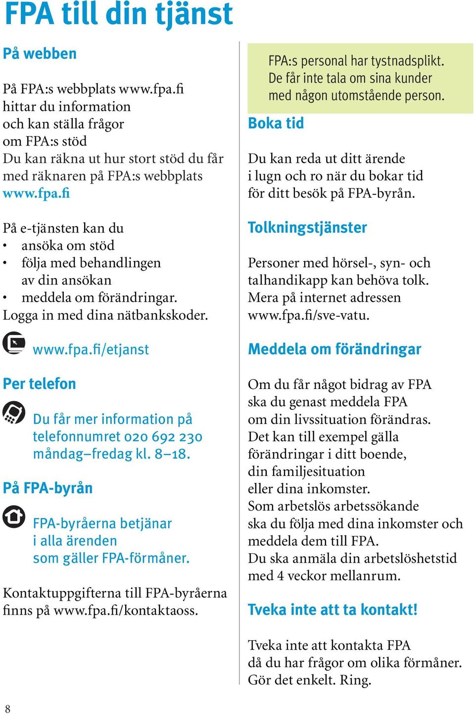 På FPA-byrån FPA-byråerna betjänar i alla ärenden som gäller FPA-förmåner. Kontaktuppgifterna till FPA-byråerna finns på www.fpa.fi/kontaktaoss. FPA:s personal har tystnadsplikt.