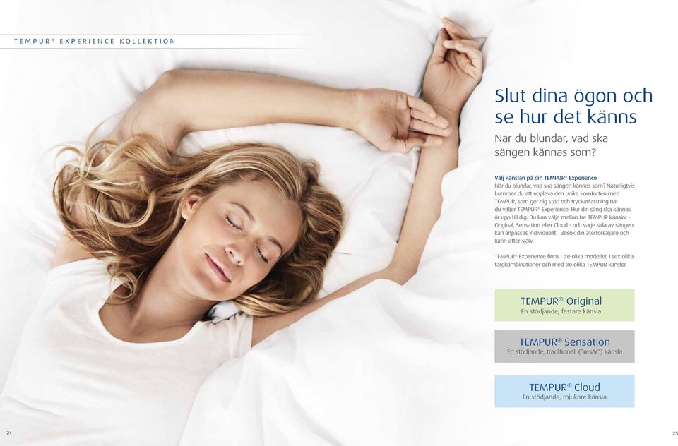 Du kan välja mellan tre TEMPUR känslor - Original, Sensation eller Cloud - och varje sida av sängen kan anpassas individuellt. Besök din återförsäljare och känn efter själv.