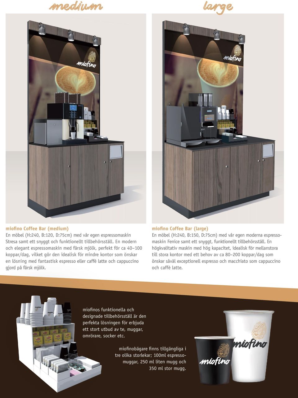 cappuccino gjord på färsk mjölk. miofino Coffee Bar (large) En möbel (H:240, B:150, D:75cm) med vår eg moderna espresso maskin Fice samt ett snyggt, funktionellt tillbehörsställ.
