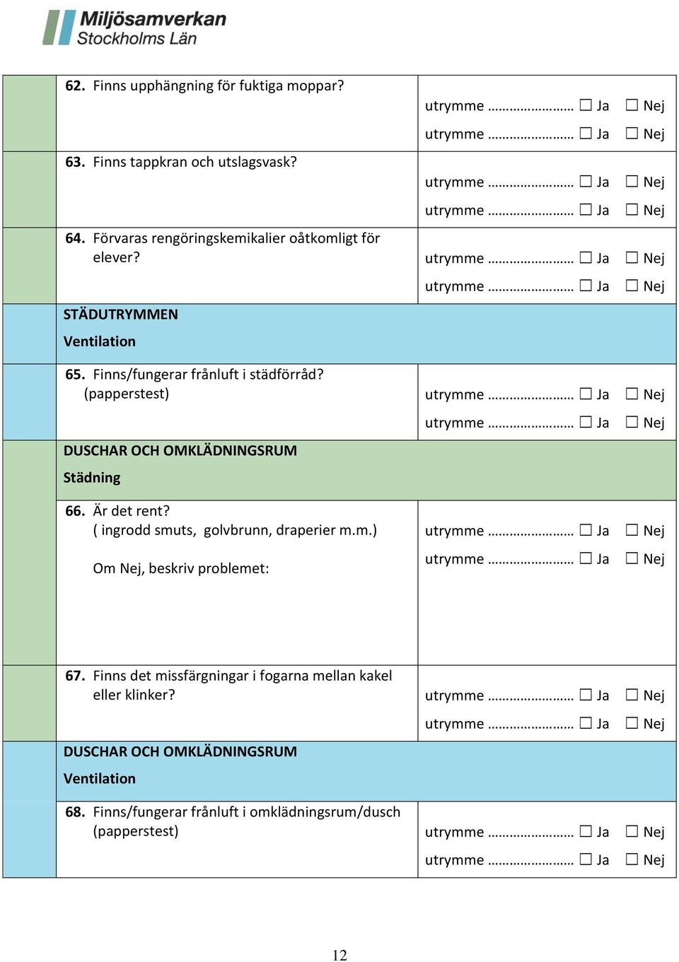 (papperstest) utrymme DUSCHAR OCH OMKLÄDNINGSRUM Städning 66. Är det rent? ( ingrodd smuts, golvbrunn, draperier m.m.) 67.