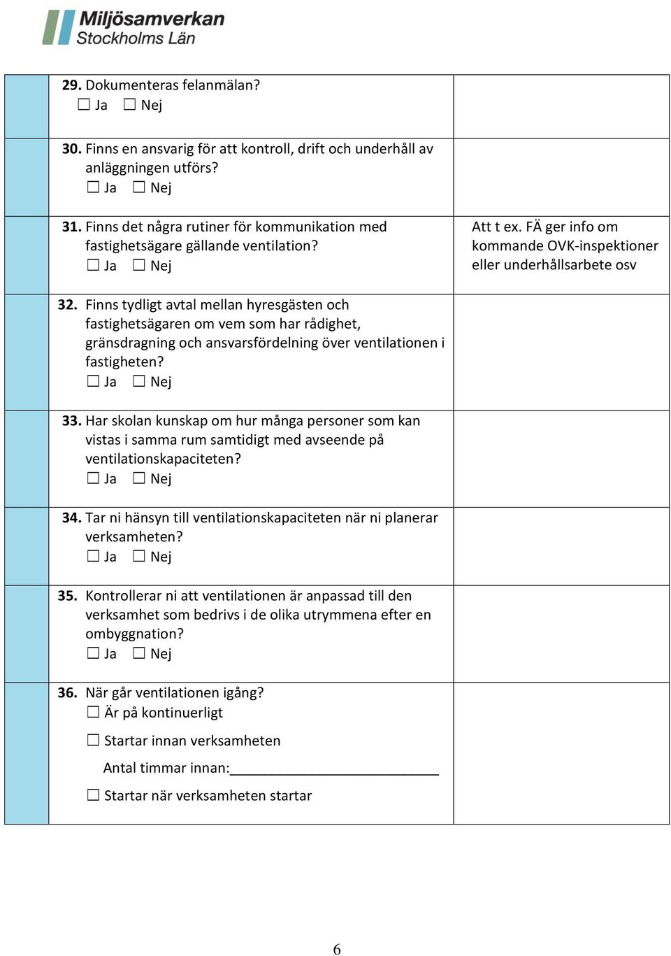 Finns tydligt avtal mellan hyresgästen och fastighetsägaren om vem som har rådighet, gränsdragning och ansvarsfördelning över ventilationen i fastigheten? 33.