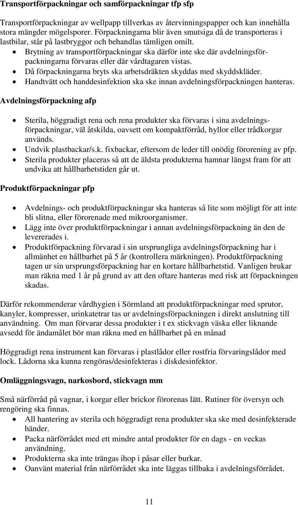 Brytning av transportförpackningar ska därför inte ske där avdelningsförpackningarna förvaras eller där vårdtagaren vistas. Då förpackningarna bryts ska arbetsdräkten skyddas med skyddskläder.