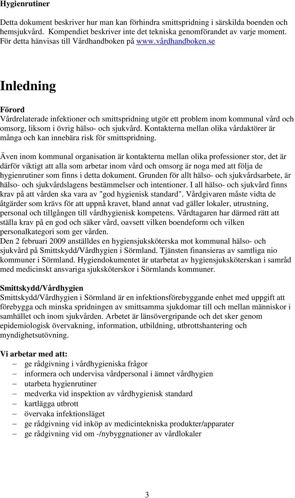 se Inledning Förord Vårdrelaterade infektioner och smittspridning utgör ett problem inom kommunal vård och omsorg, liksom i övrig hälso- och sjukvård.