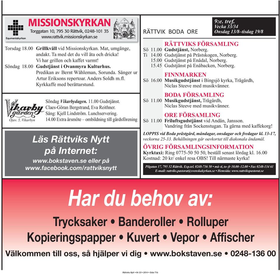 Öjav. 5, Vikarbyn Söndag Vikarbydagen. 11.00 Gudstjänst. Claes-Göran Bergstrand, Eva Reithner. Sång: Kjell Lindström. Lunchservering. 14.