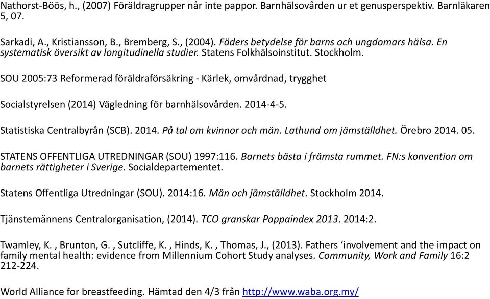 SOU 2005:73 Reformerad föräldraförsäkring - Kärlek, omvårdnad, trygghet Socialstyrelsen (2014) Vägledning för barnhälsovården. 2014-4-5. Statistiska Centralbyrån (SCB). 2014. På tal om kvinnor och män.