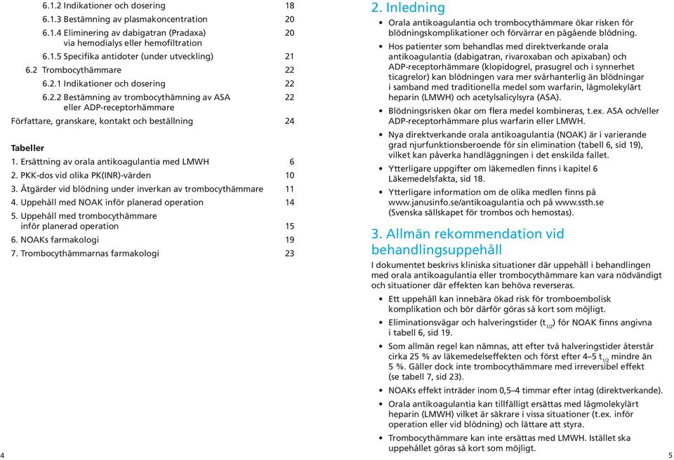 Ersättning av orala antikoagulantia med LMWH 6 2. PKK-dos vid olika PK(INR)-värden 10 3. Åtgärder vid blödning under inverkan av trombocythämmare 11 4. Uppehåll med NOAK inför planerad operation 14 5.
