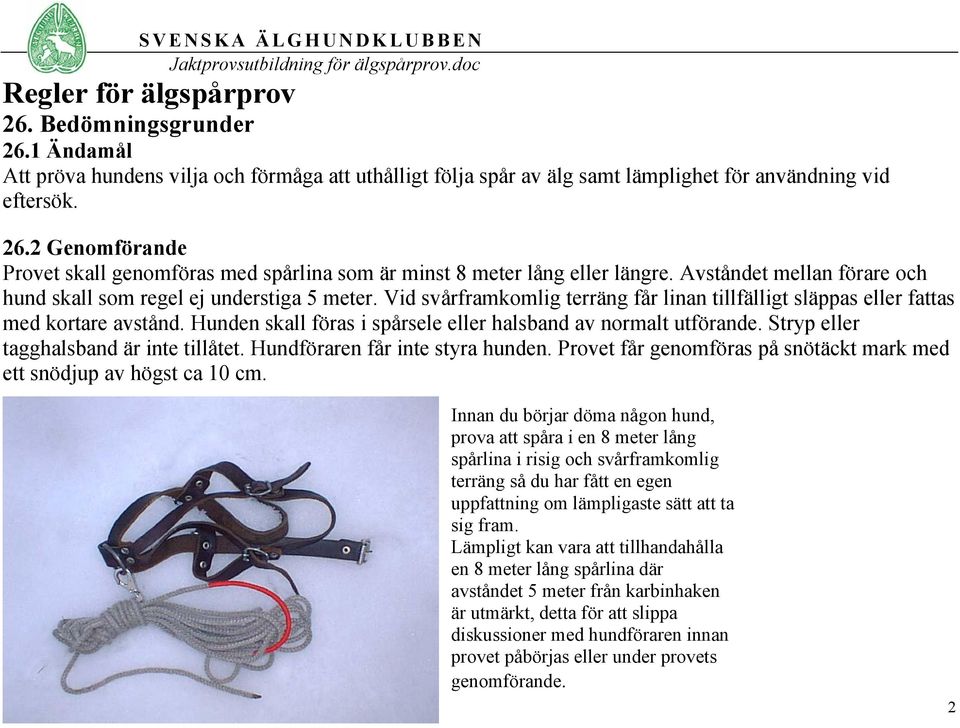 Hunden skall föras i spårsele eller halsband av normalt utförande. Stryp eller tagghalsband är inte tillåtet. Hundföraren får inte styra hunden.