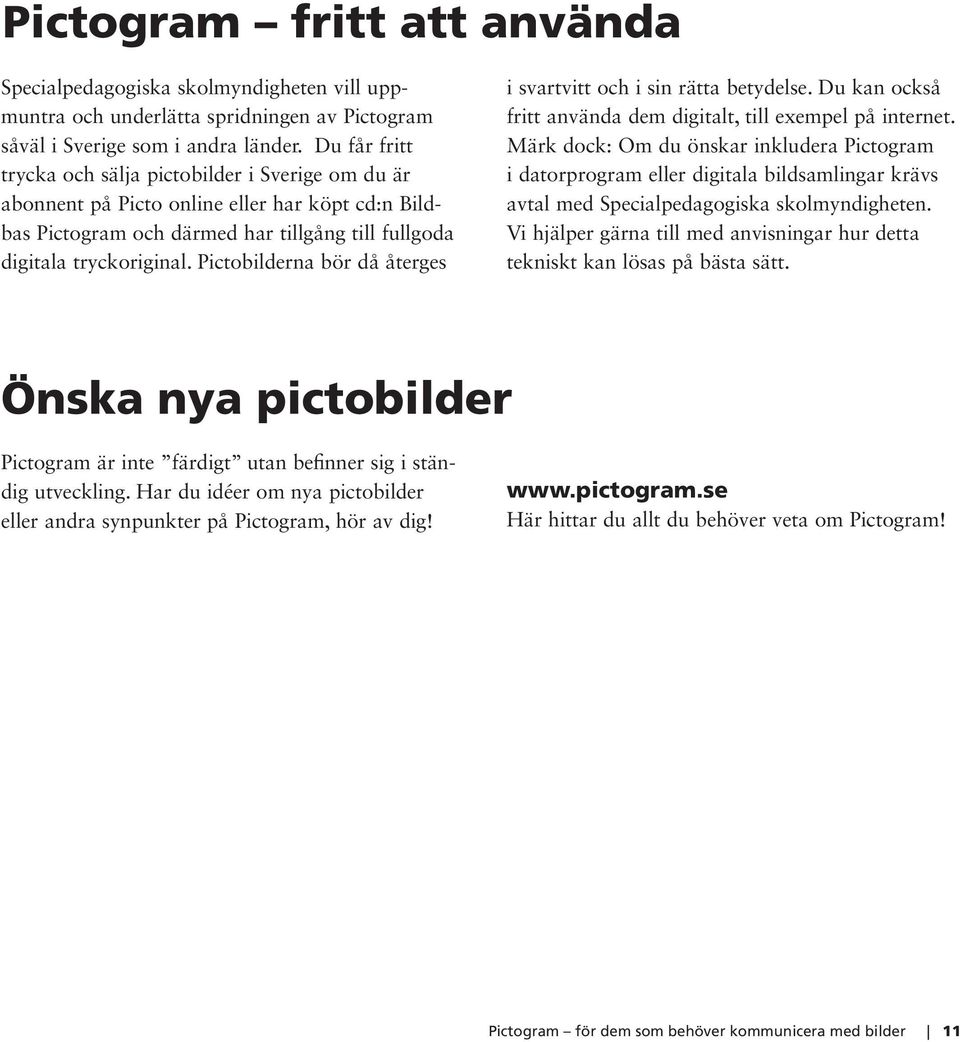 Pictobilderna bör då återges i svartvitt och i sin rätta betydelse. Du kan också fritt använda dem digitalt, till exempel på internet.