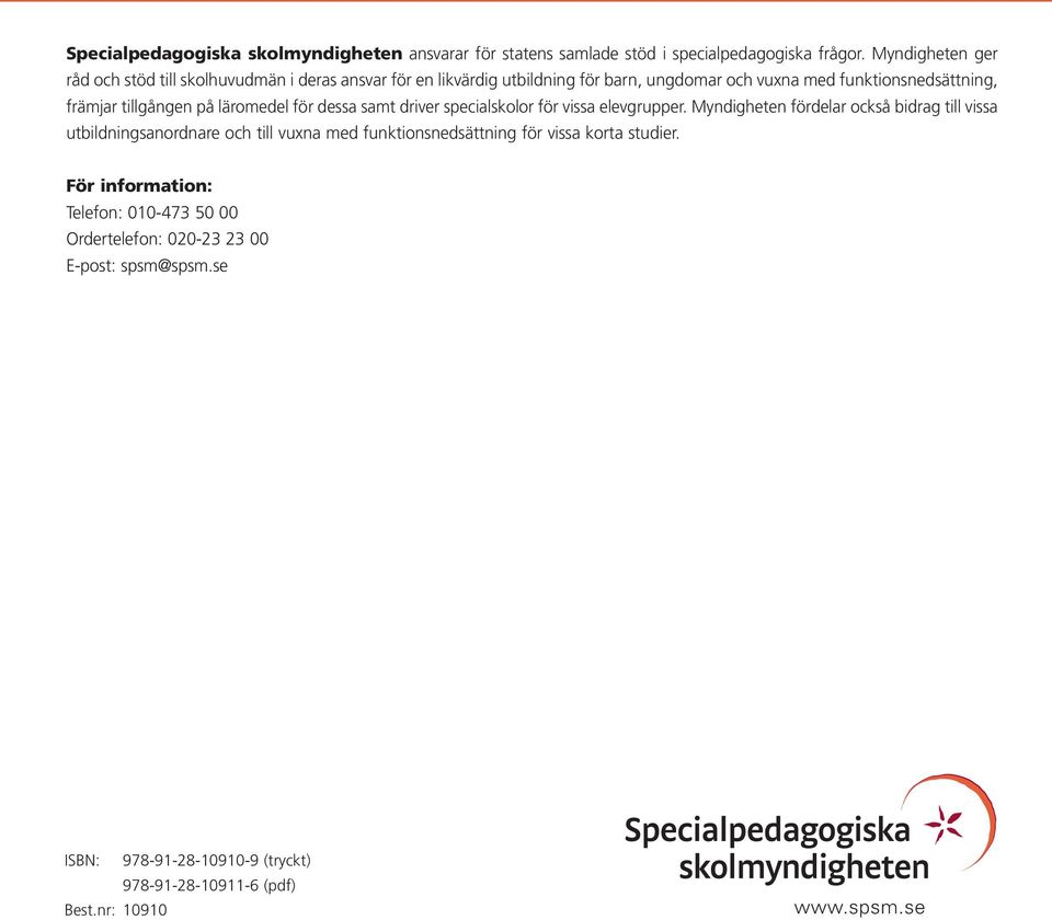 tillgången på läromedel för dessa samt driver specialskolor för vissa elevgrupper.
