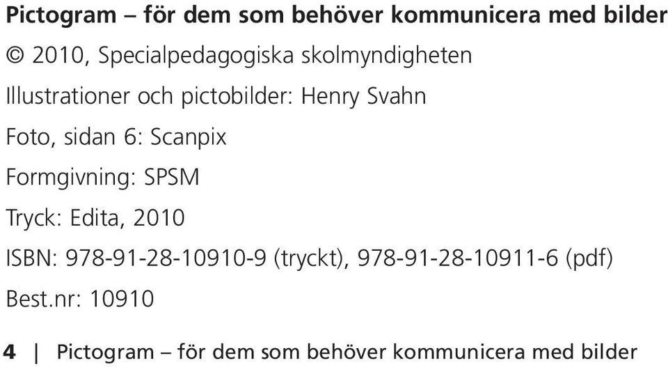 Scanpix Formgivning: SPSM Tryck: Edita, 2010 ISBN: 978-91-28-10910-9 (tryckt),