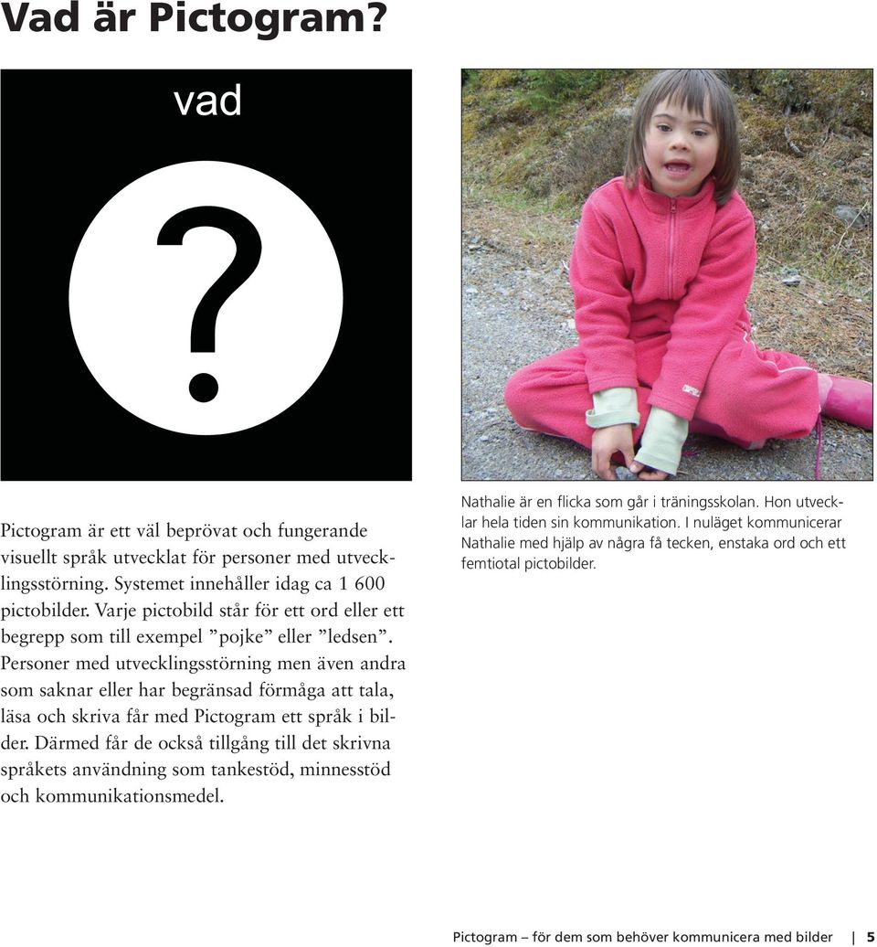 Personer med utvecklingsstörning men även andra som saknar eller har begränsad förmåga att tala, läsa och skriva får med Pictogram ett språk i bilder.