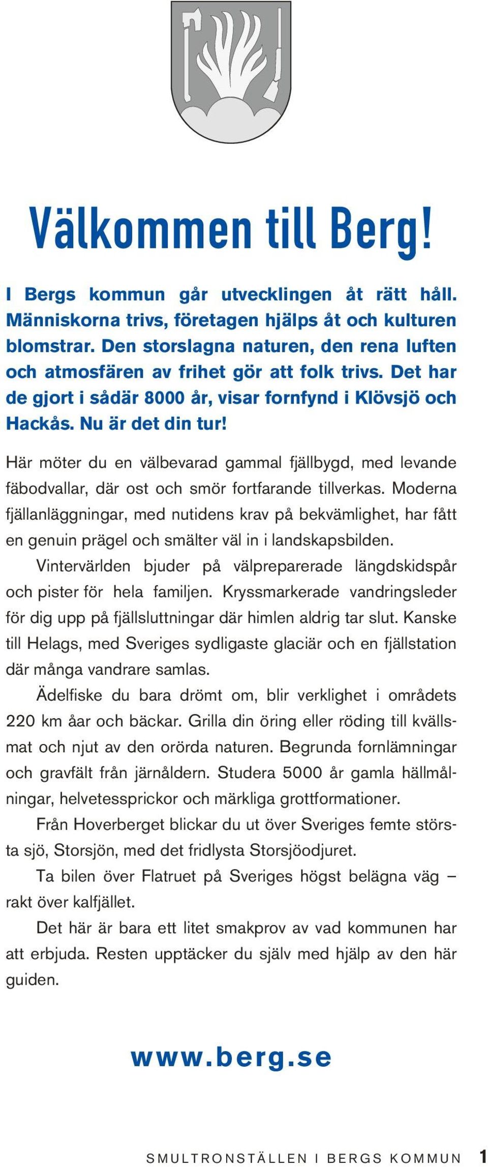 Här möter du en välbevarad gammal fjällbygd, med levande fäbodvallar, där ost och smör fortfarande tillverkas.