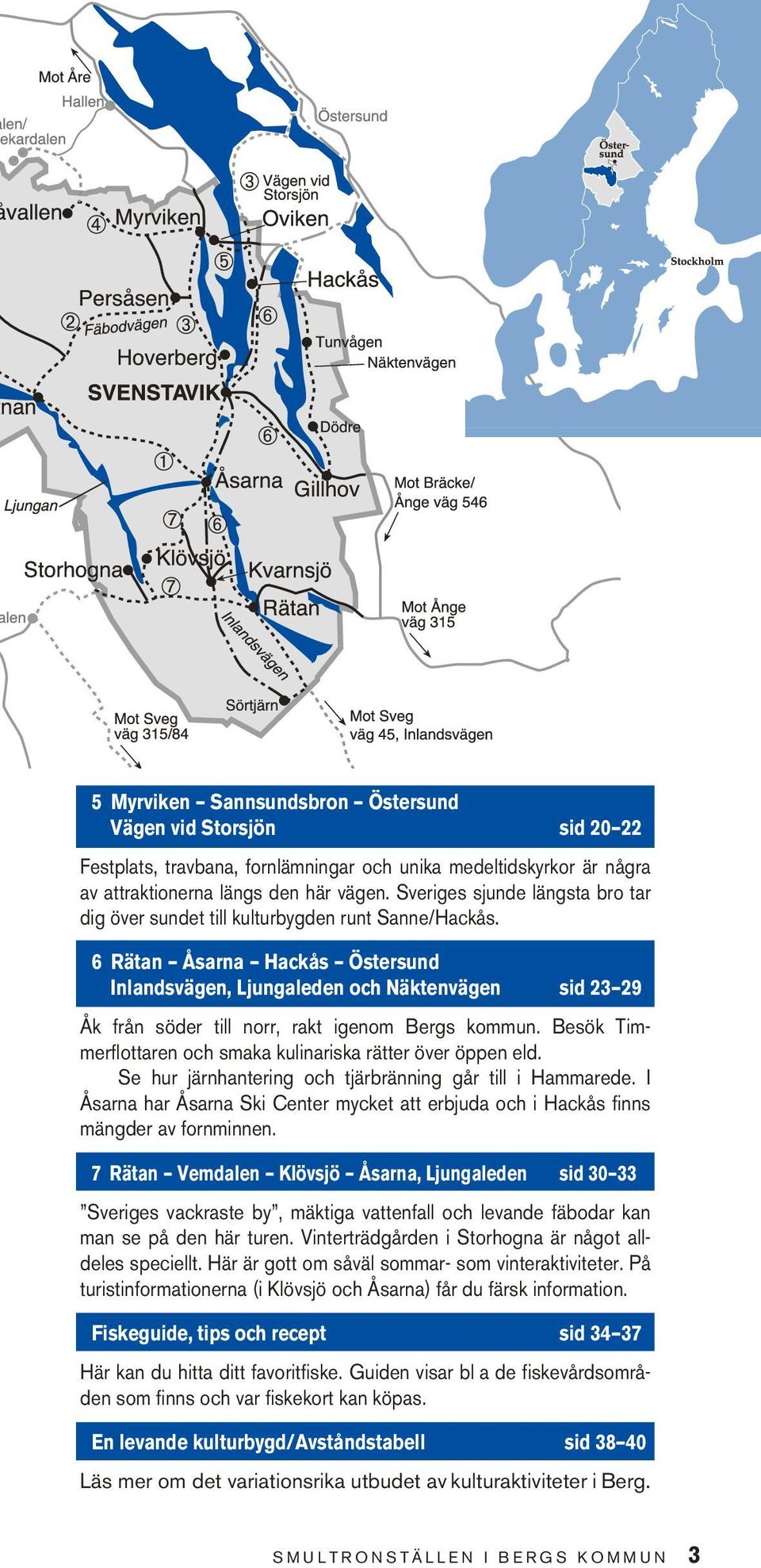 6 Rätan Åsarna Hackås Östersund Inlandsvägen, Ljungaleden och Näktenvägen sid 23 29 Åk från söder till norr, rakt igenom Bergs kommun.