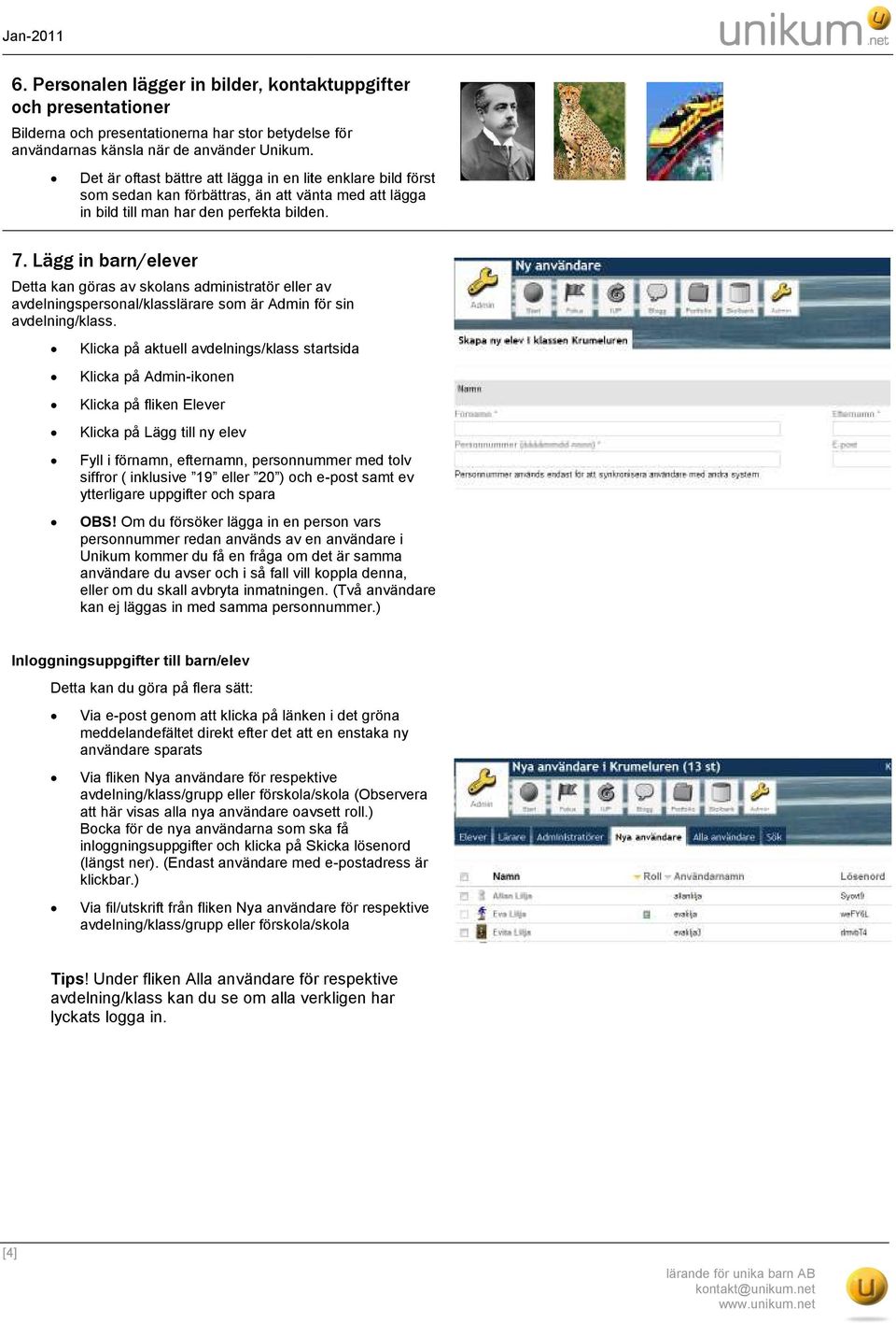 Lägg in barn/elever Detta kan göras av skolans administratör eller av avdelningspersonal/klasslärare som är Admin för sin avdelning/klass.