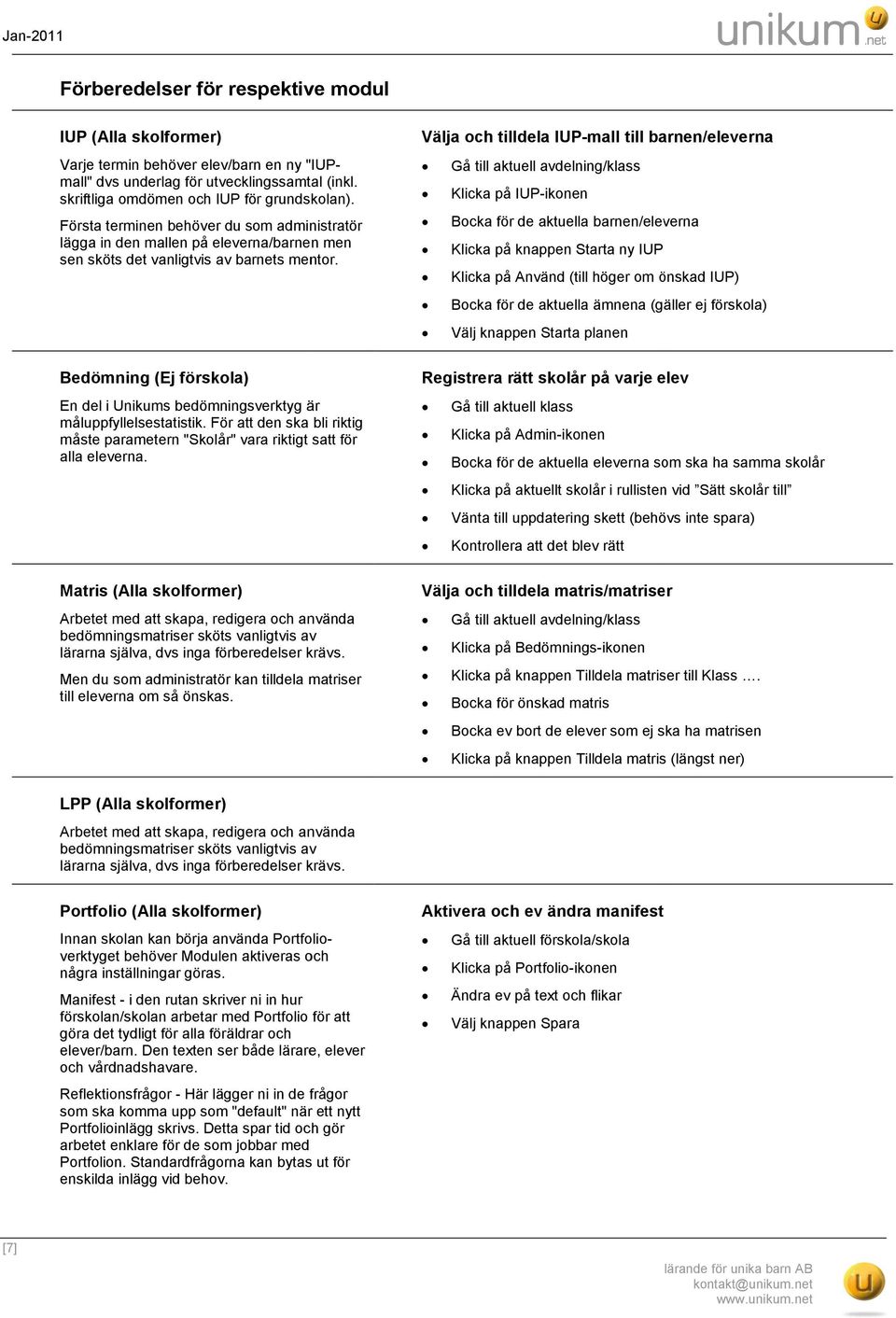 mall" dvs Bedömning (Ej förskola) En del i Unikums bedömningsverktyg är måluppfyllelsestatistik. För att den ska bli riktig måste parametern "Skolår" vara riktigt satt för alla eleverna.