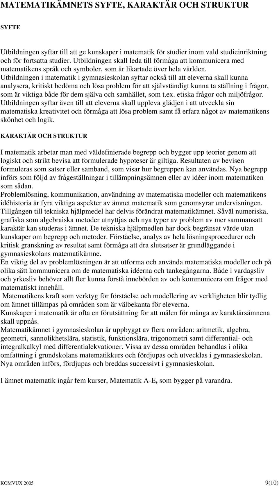 Utbildningen i matematik i gymnasieskolan syftar också till att eleverna skall kunna analysera, kritiskt bedöma och lösa problem för att självständigt kunna ta ställning i frågor, som är viktiga både