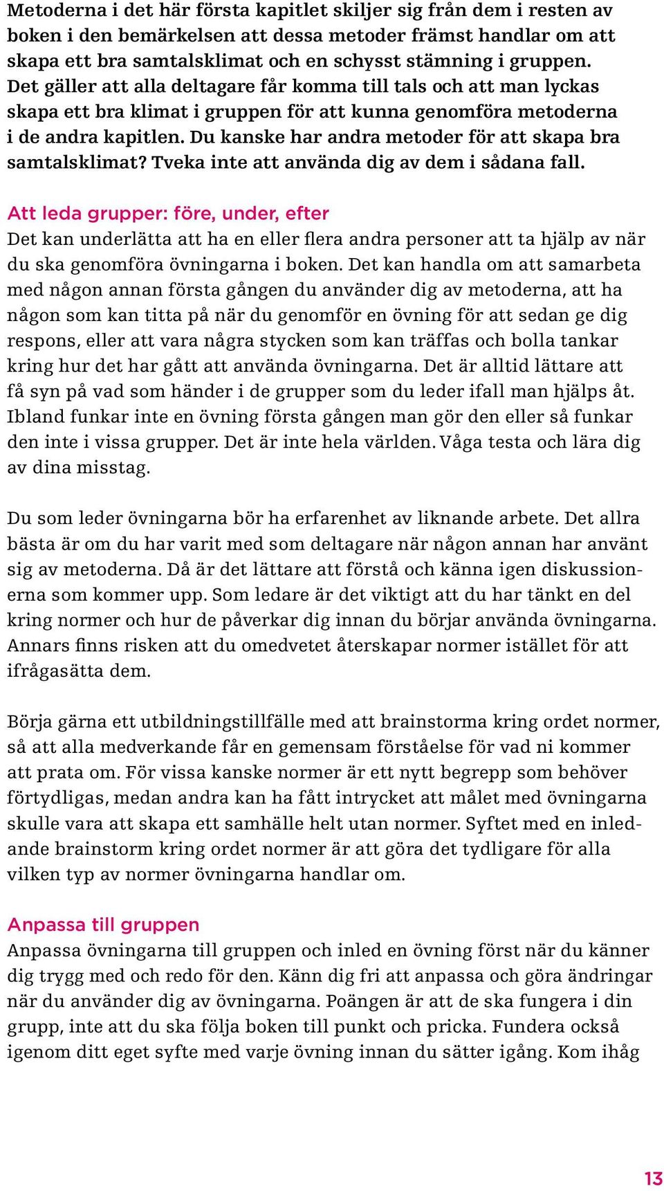 Du kanske har andra metoder för att skapa bra samtalsklimat? Tveka inte att använda dig av dem i sådana fall.